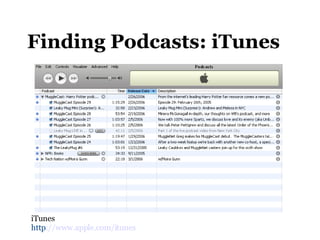 Finding Podcasts: iTunes iTunes http ://www.apple.com/itunes   