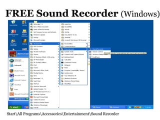 FREE Sound Recorder  (Windows) ‏ Start\All Programs\Accessories\Entertainment\Sound Recorder 