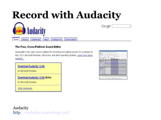 Record with Audacity Audacity  http ://audacity.sourceforge.net/   