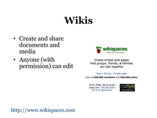 Wikis Create and share documents and media Anyone (with permission) can edit http://www.wikispaces.com   