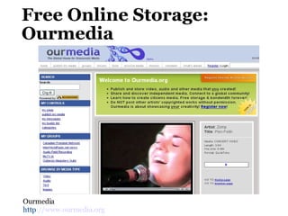 Free Online Storage: Ourmedia Ourmedia http ://www.ourmedia.org   