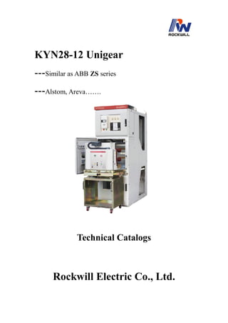 KYN28-12 Unigear
---Similar as ABB ZS series
---Alstom, Areva…….
Technical Catalogs
Rockwill Electric Co., Ltd.
 