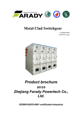 Metal Clad Switchgear
---withdrawable
---KYN28 series
Product brochure
2012/9
Zhejiang Farady Powertech Co.,
Ltd.
ISO9001&ISO14001 certificated enterprise
 