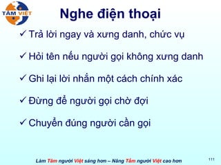 Nghe điện thoại Trả lời ngay và xưng danh, chức vụ Hỏi tên nếu người gọi không xưng danh Ghi lại lời nhắn một cách chính xác Đừng để người gọi chờ đợi Chuyển đúng người cần gọi 