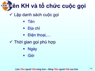 Lên KH và tổ chức cuộc gọi Lập danh sách cuộc gọi Tên Địa chỉ Điện thoại,… Thời gian gọi phù hợp Ngày Giờ 