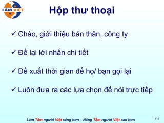 Hộp thư thoại Chào, giới thiệu bản thân, công ty  Để lại lời nhắn chi tiết Đề xuất thời gian để họ/ bạn gọi lại Luôn đưa ra các lựa chọn để nói trực tiếp 