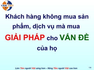 Khách hàng không mua sản phẩm, dịch vụ mà mua  GIẢI PHÁP  cho  VẤN ĐỀ  của họ 