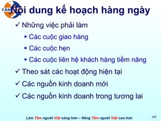 Nội dung kế hoạch hàng ngày Những việc phải làm Các cuộc giao hàng Các cuộc hẹn Các cuộc liên hệ khách hàng tiềm năng Theo sát các hoạt động hiện tại Các nguồn kinh doanh mới Các nguồn kinh doanh trong tương lai 