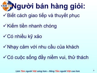 Người bán hàng giỏi: Biết cách giao tiếp và thuyết phục Kiếm tiền nhanh chóng Có nhiều kỹ xảo Nhạy cảm với nhu cầu của khách Có cuộc sống đầy niềm vui, thử thách 