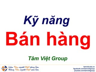 tamviet.edu.vn
facebook.com/tamvietgroup
youtube.com/tamvietgroup
Kỹ năng
Bán hàng
Tâm Việt Group
1
 