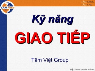 Kỹ năng
GIAO TIẾP
 Tâm Việt Group
                  1
 
