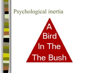 Psychological inertia 
 