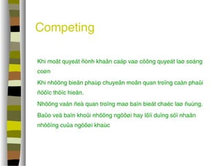 Competing 
 Khi moät quyeát ñònh khaån caáp vaø cöông quyeát laø soáng 
coøn 
 Khi nhöõng bieän phaùp chuyeân moân quan troïng caàn phaûi 
ñöôïc thöïc hieän. 
 Nhöõng vaán ñeà quan troïng maø baïn bieát chaéc laø ñuùng. 
 Baûo veä baïn khoûi nhöõng ngöôøi hay lôïi duïng söï nhaân 
nhöôïng cuûa ngöôøi khaùc 
 