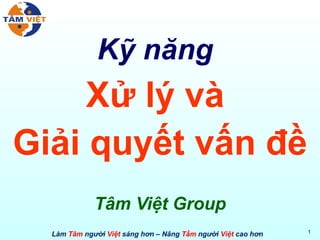 Kỹ năng   Xử lý và  Giải quyết vấn đề Tâm Việt Group 