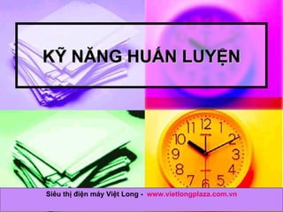 KỸ NĂNG HUẤN LUYỆN Siêu thị điện máy Việt Long -  www.vietlongplaza.com.vn 