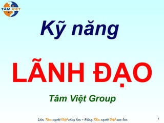 Kỹ năng

LÃNH ĐẠO
  Tâm Việt Group

                   1
 