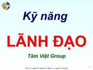 Kỹ năng

LÃNH ĐẠO
  Tâm Việt Group

                   1
 