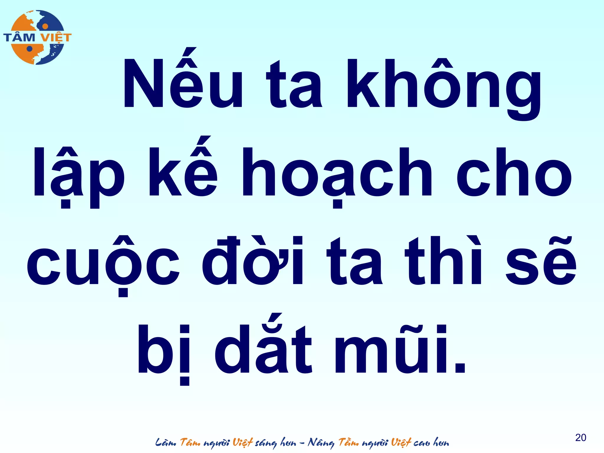 Nếu ta không
lập kế hoạch cho
cuộc đời ta thì sẽ
bị dắt mũi.
20
 