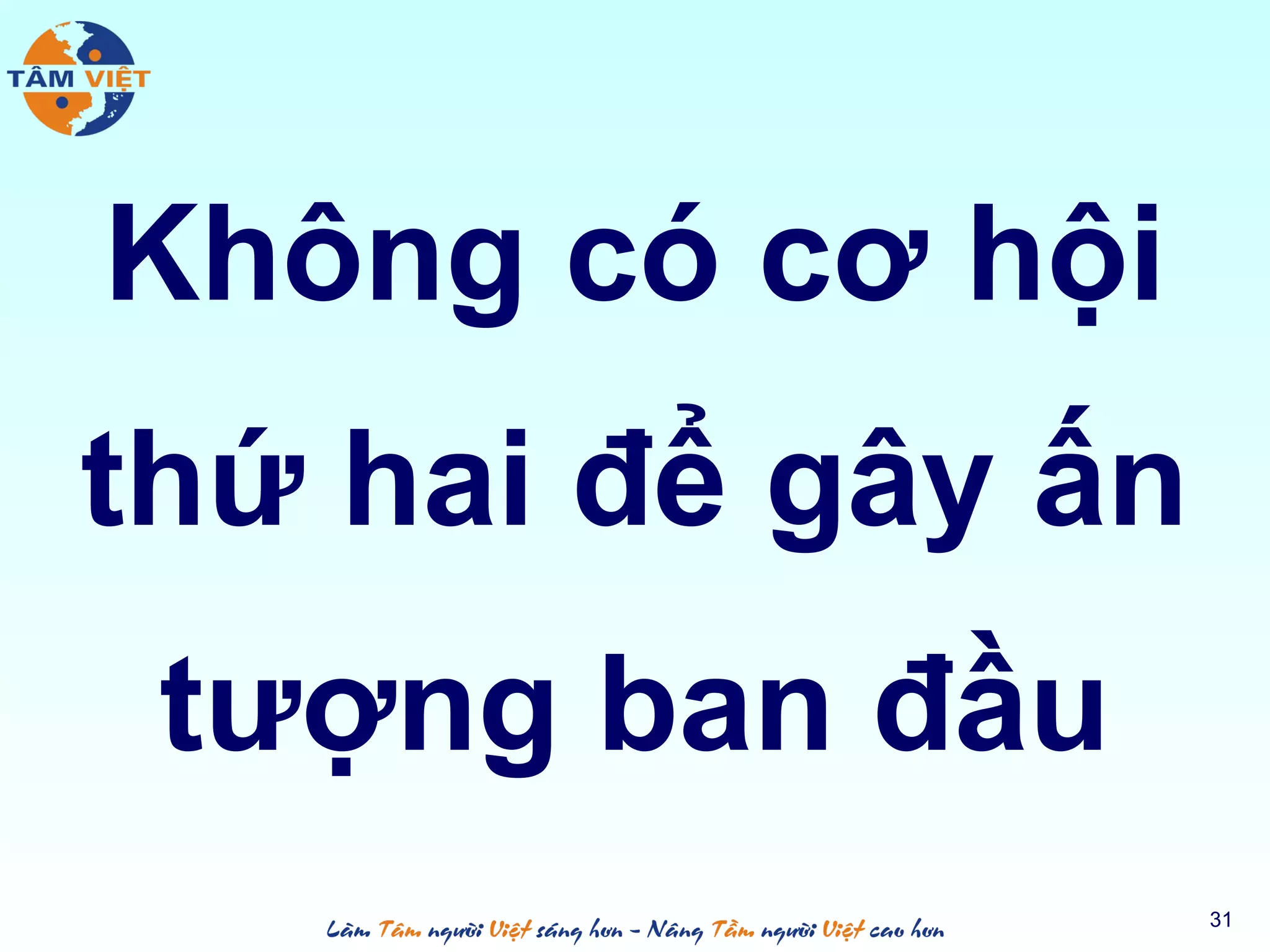 Không có cơ hội
thứ hai để gây ấn
tượng ban đầu
31
 