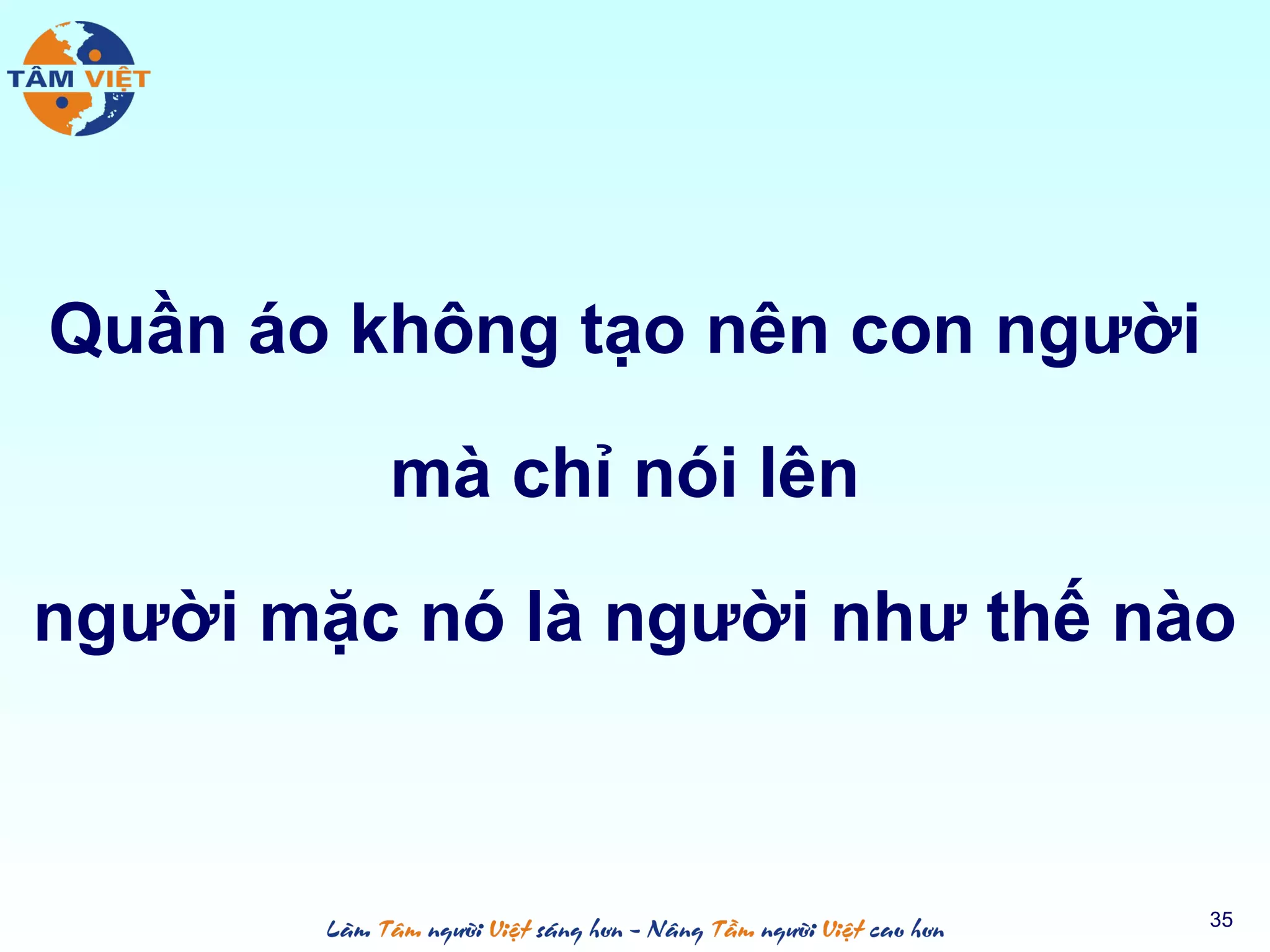 Quần áo không tạo nên con người
mà chỉ nói lên
người mặc nó là người như thế nào
35
 