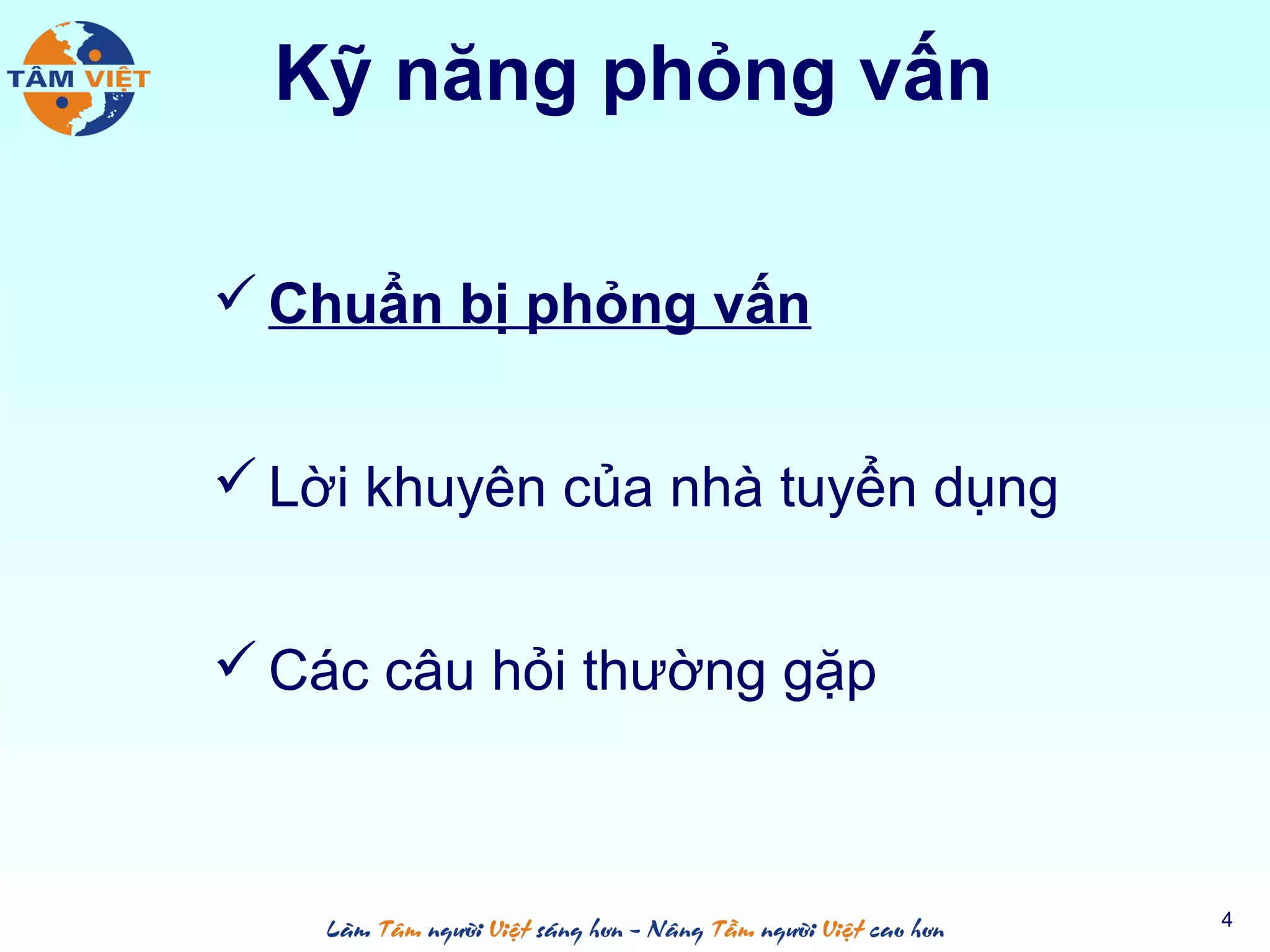 Kỹ năng phỏng vấn
 Chuẩn bị phỏng vấn
 Lời khuyên của nhà tuyển dụng
 Các câu hỏi thường gặp
4
 