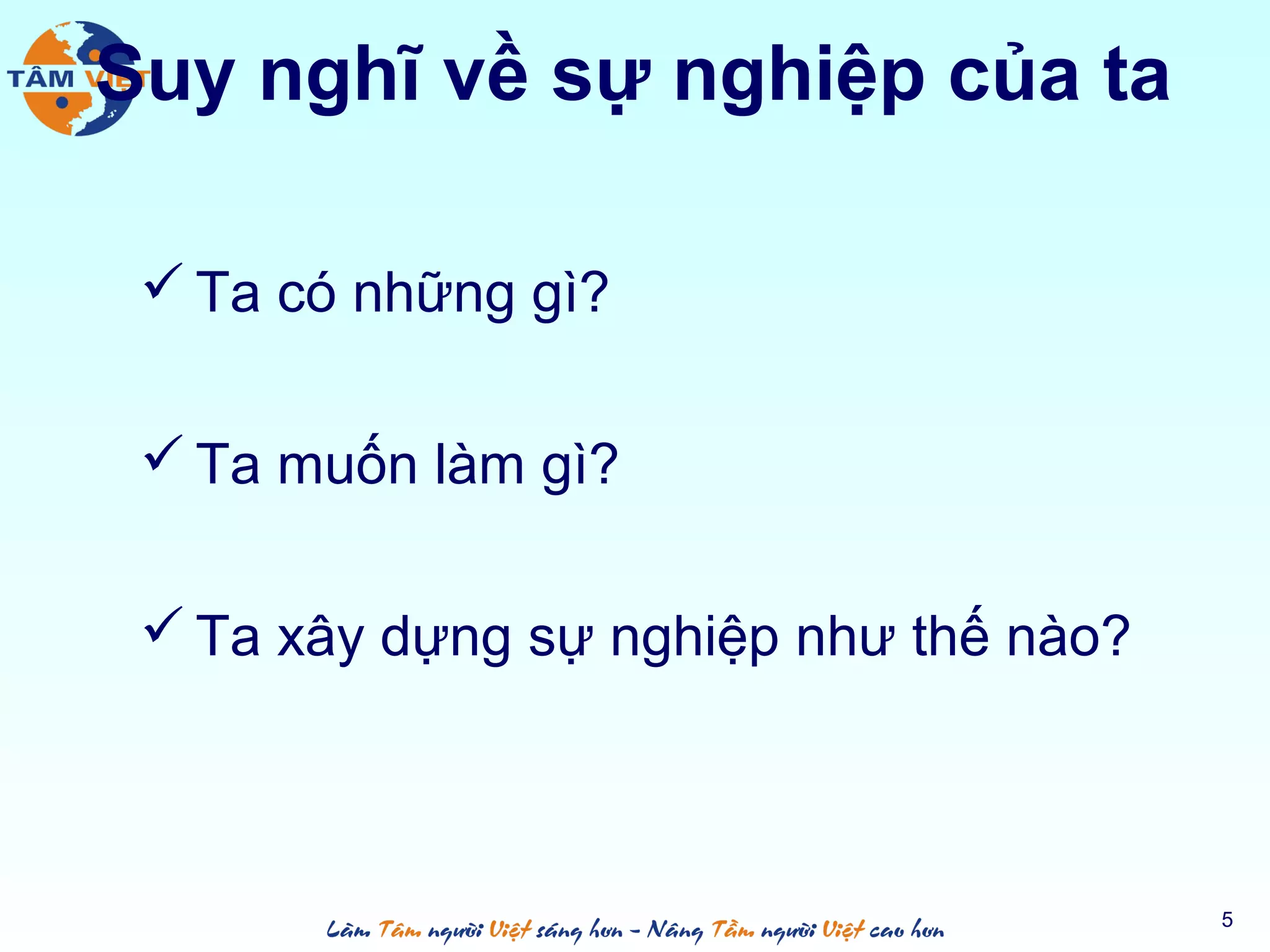 Suy nghĩ về sự nghiệp của ta
 Ta có những gì?
 Ta muốn làm gì?
 Ta xây dựng sự nghiệp như thế nào?
5
 