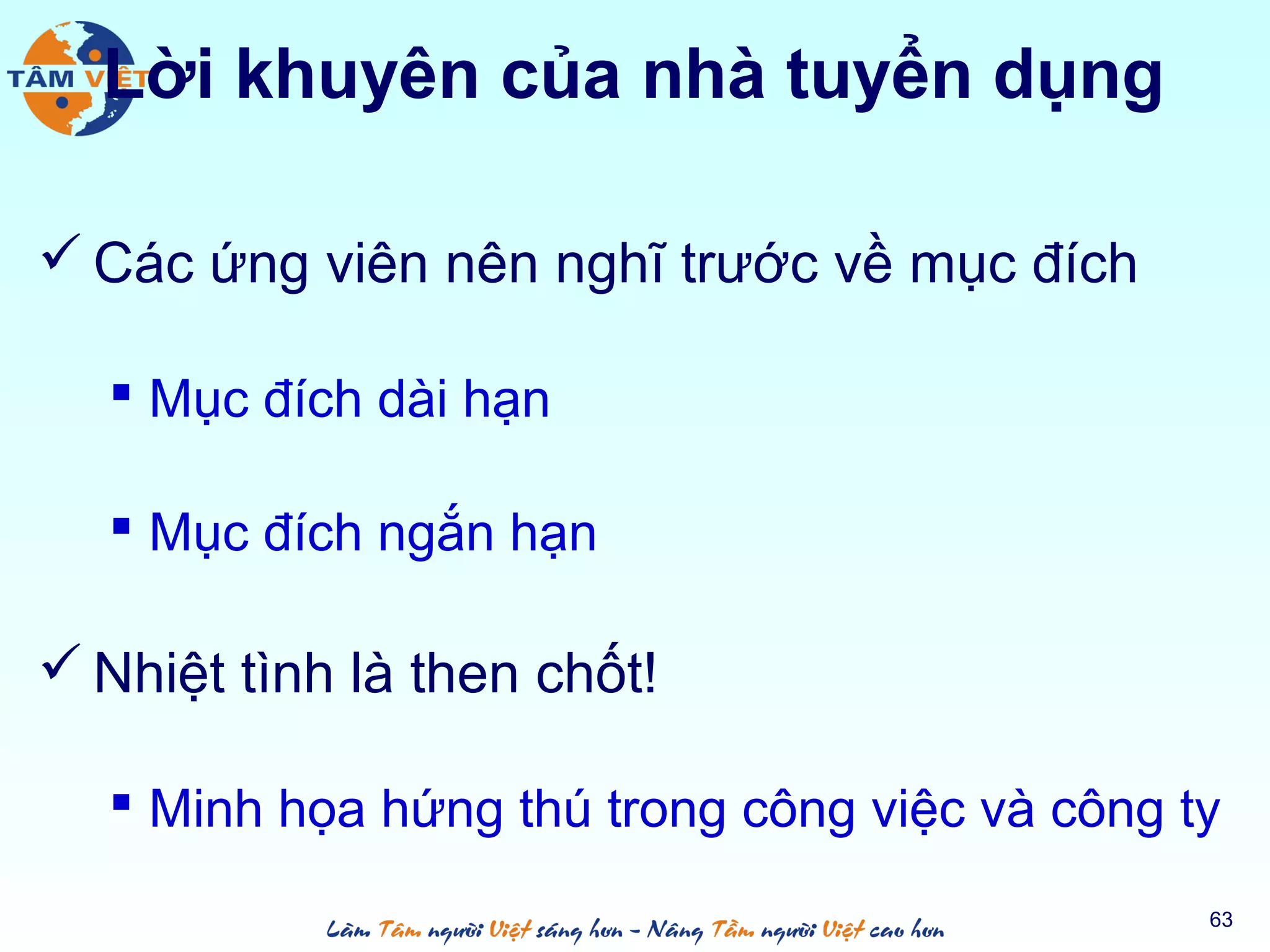Lời khuyên của nhà tuyển dụng
 Các ứng viên nên nghĩ trước về mục đích
 Mục đích dài hạn
 Mục đích ngắn hạn
 Nhiệt tình là then chốt!
 Minh họa hứng thú trong công việc và công ty
63
 