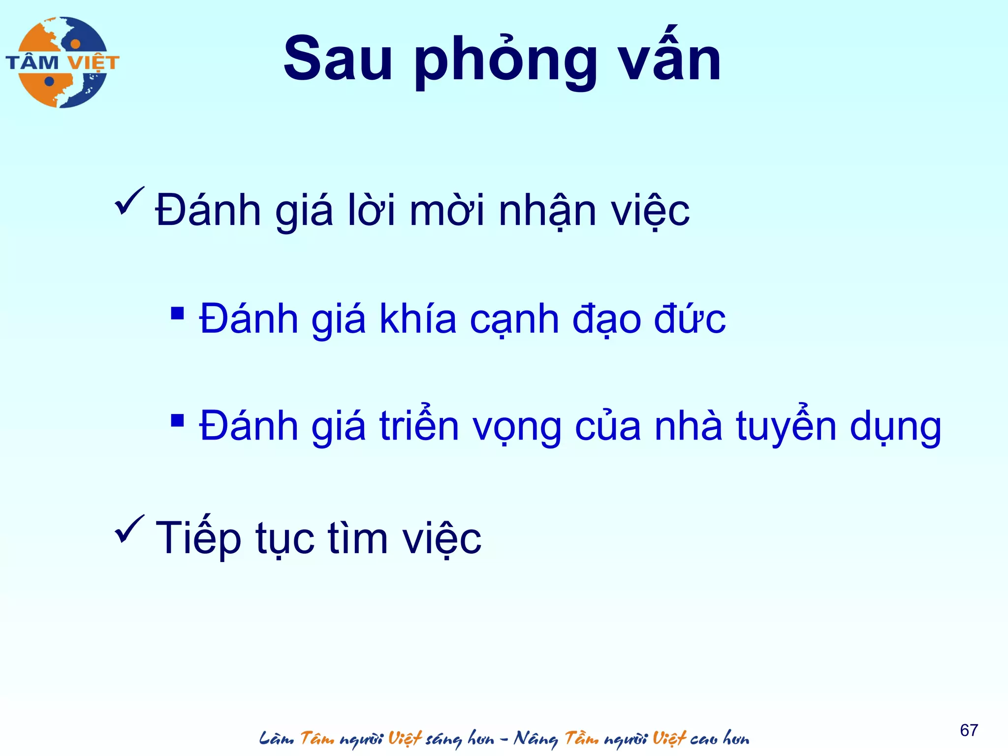 Sau phỏng vấn
 Đánh giá lời mời nhận việc
 Đánh giá khía cạnh đạo đức
 Đánh giá triển vọng của nhà tuyển dụng
 Tiếp tục tìm việc
67
 