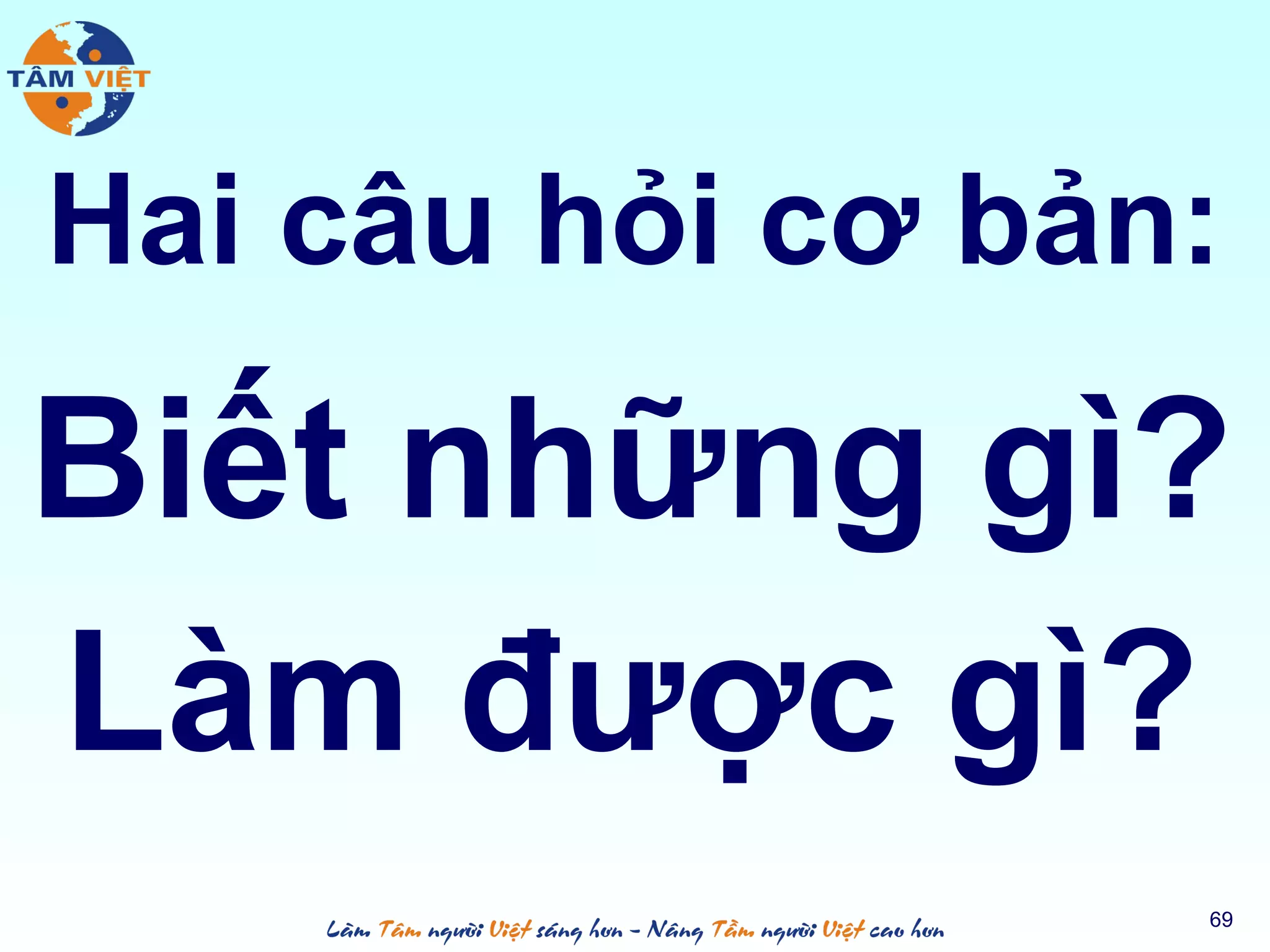 Hai câu hỏi cơ bản:
69
Biết những gì?
Làm được gì?
 