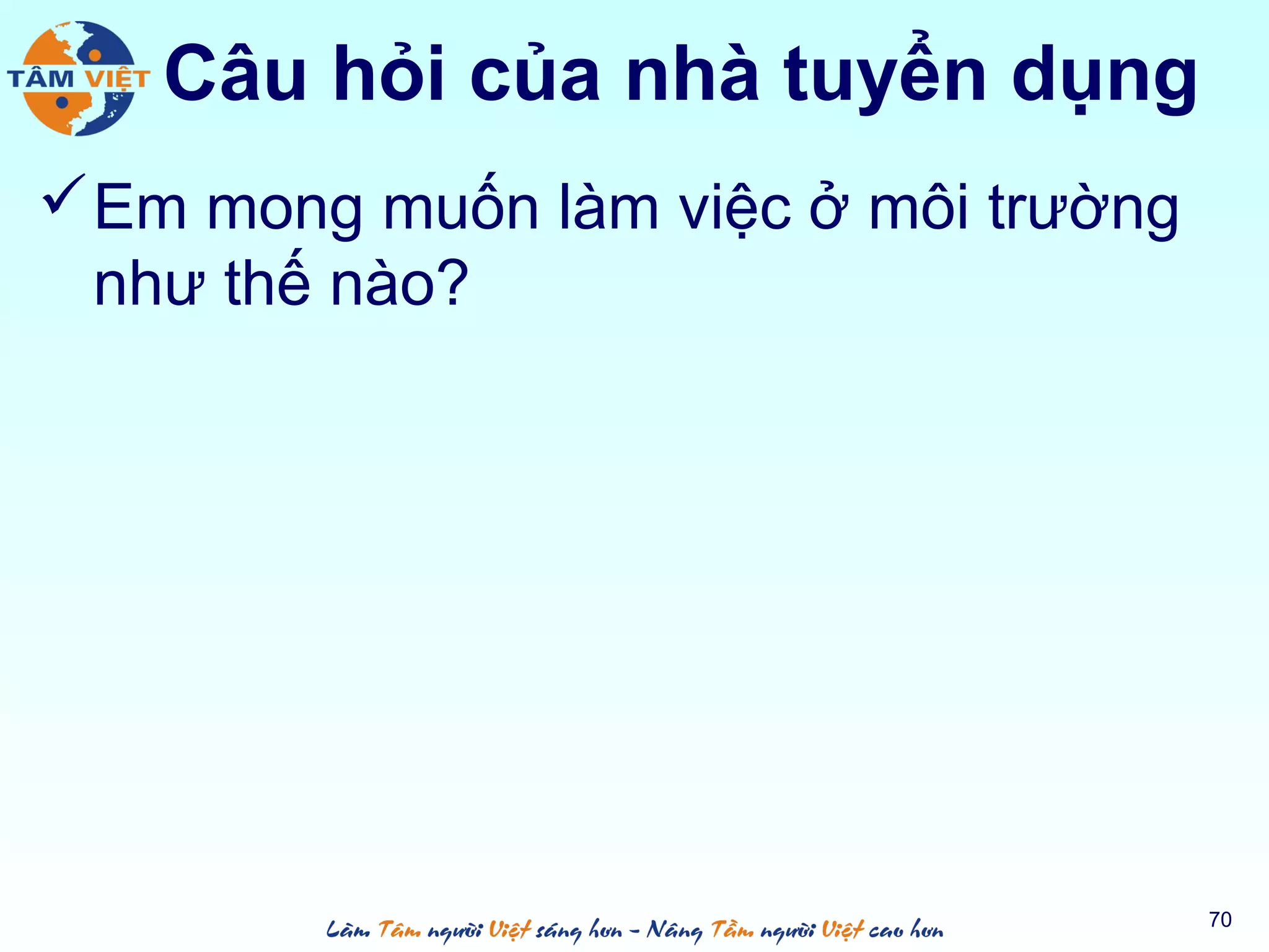 Câu hỏi của nhà tuyển dụng
Em mong muốn làm việc ở môi trường
như thế nào?
70
 