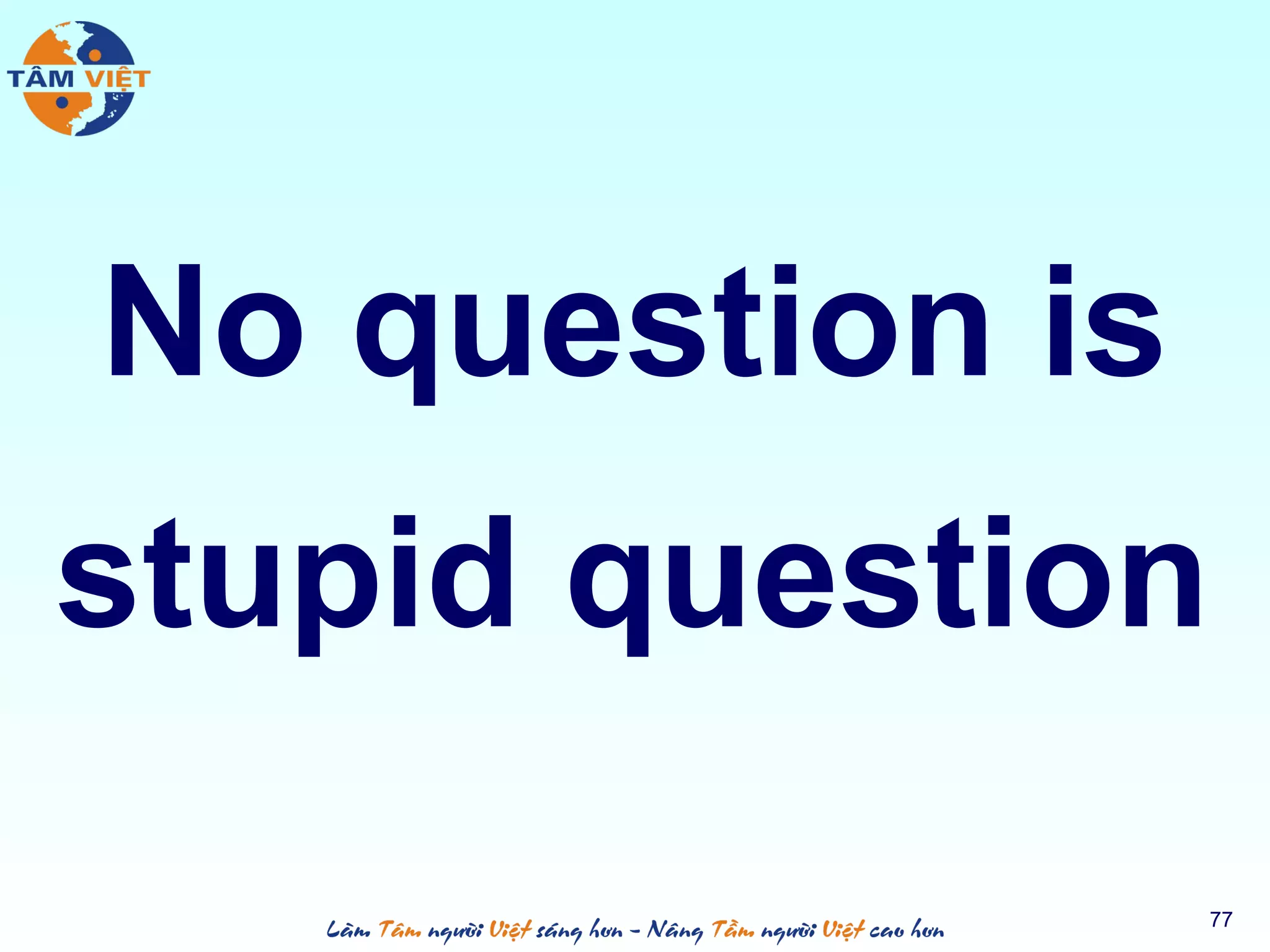 No question is
77
stupid question
 