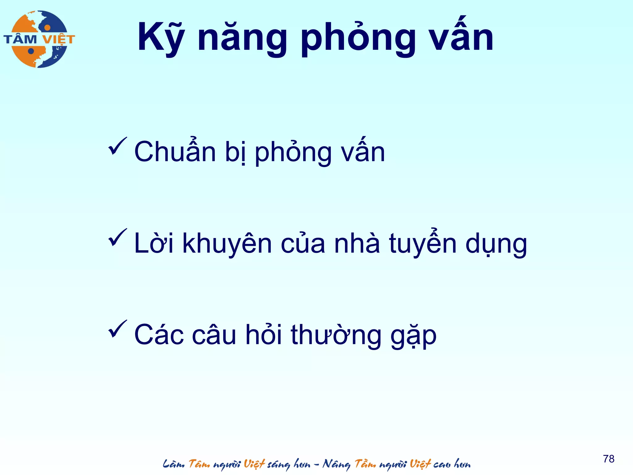 Kỹ năng phỏng vấn
 Chuẩn bị phỏng vấn
 Lời khuyên của nhà tuyển dụng
 Các câu hỏi thường gặp
78
 