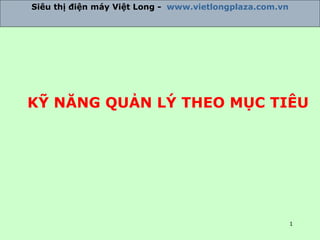 KỸ NĂNG QUẢN LÝ THEO MỤC TIÊU Siêu thị điện máy Việt Long -  www.vietlongplaza.com.vn 