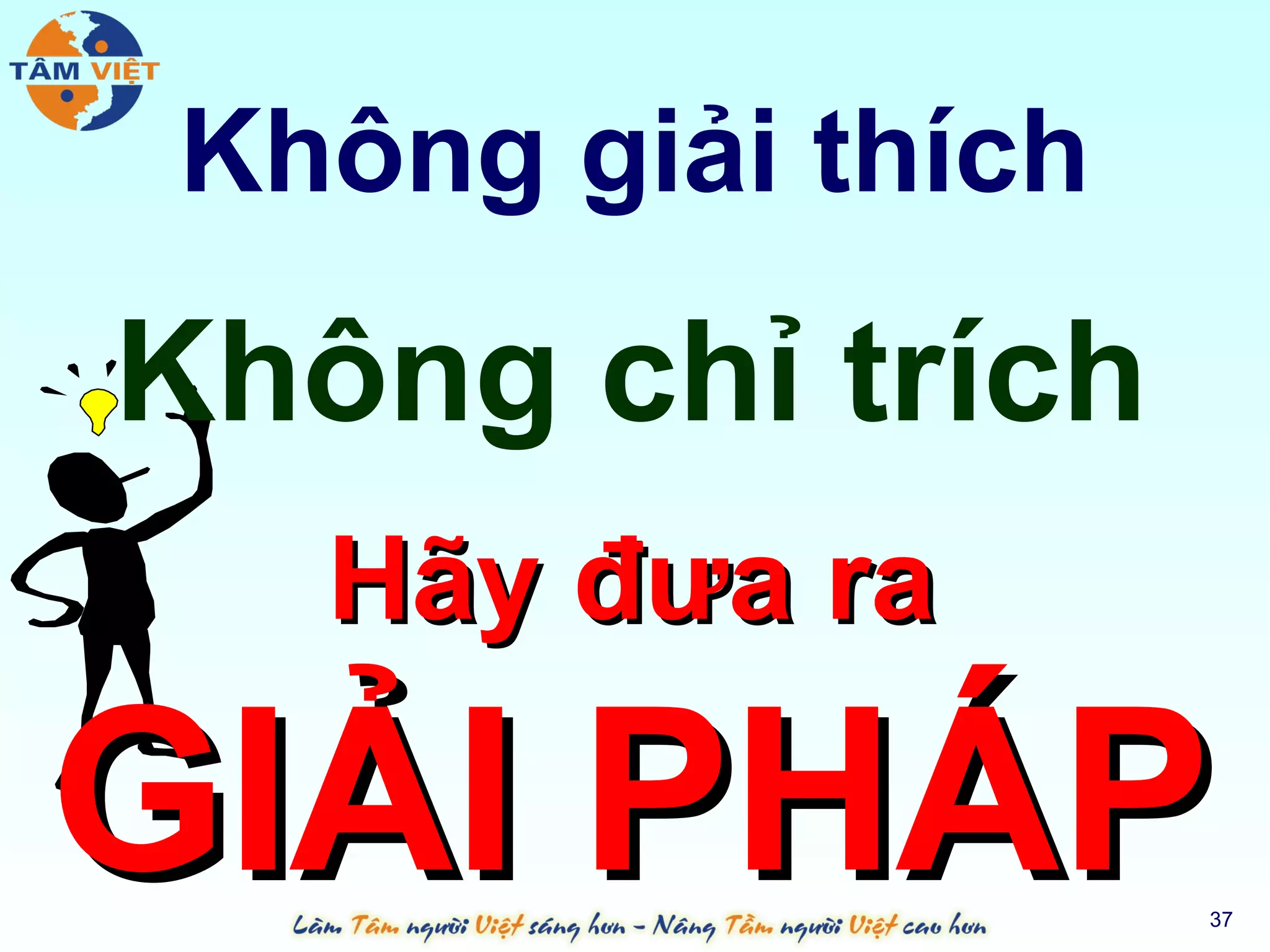 Không giải thích
Không chỉ trích
   Hãy đưa ra

GIẢI PHÁP          37
 
