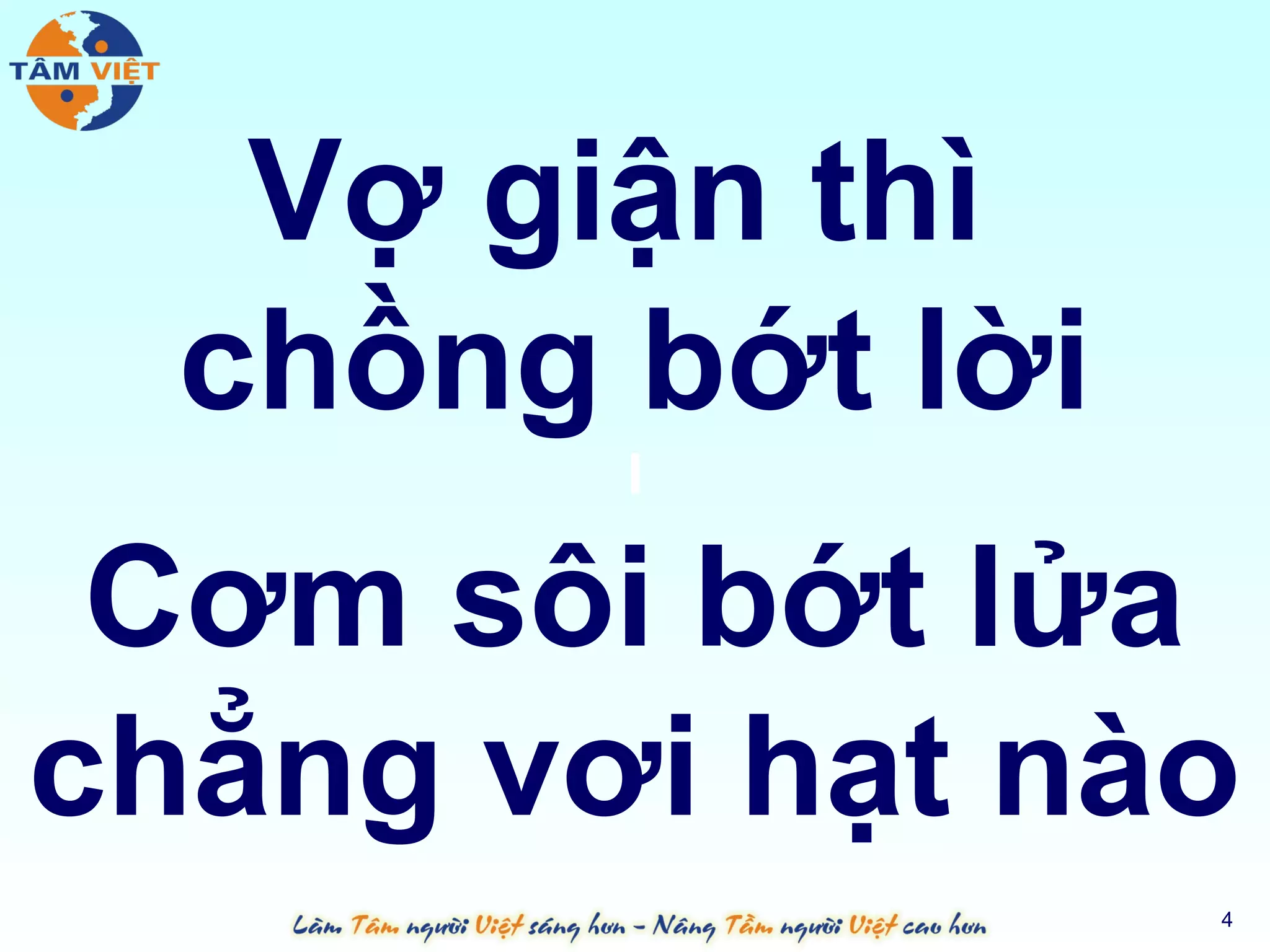 Vợ giận thì
  chồng bớt lời
        l

 Cơm sôi bớt lửa
chẳng vơi hạt nào
                  4
 
