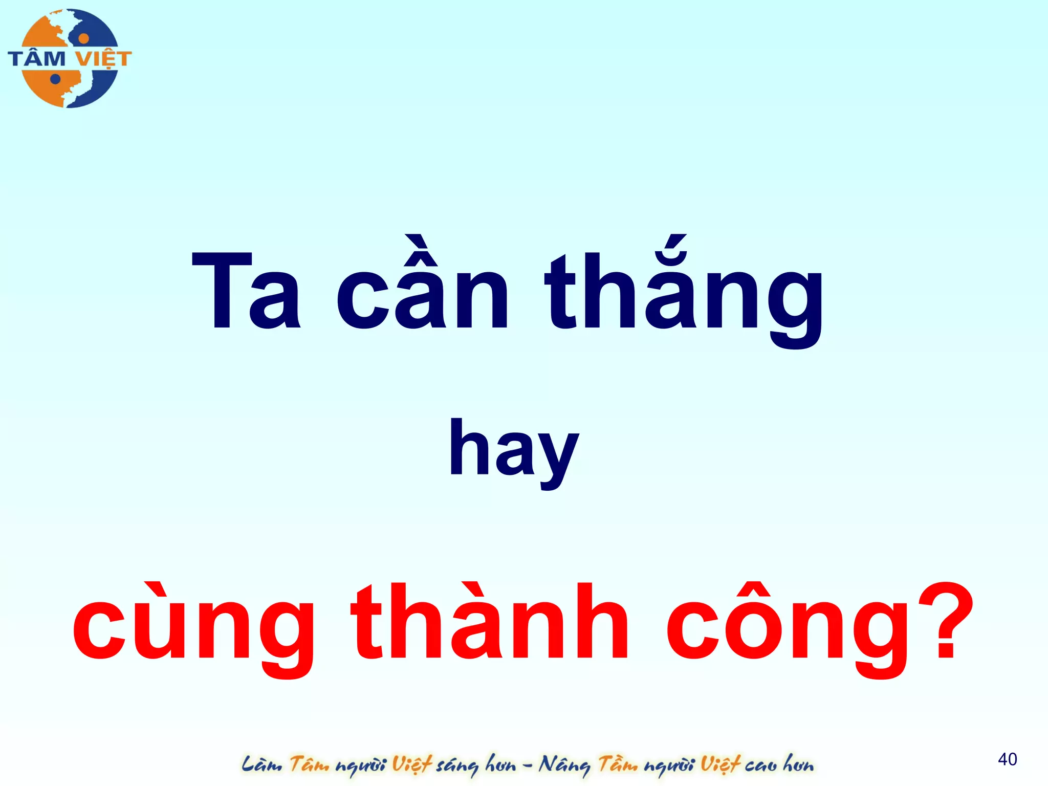 Ta cần thắng
      hay

cùng thành công?
                   40
 