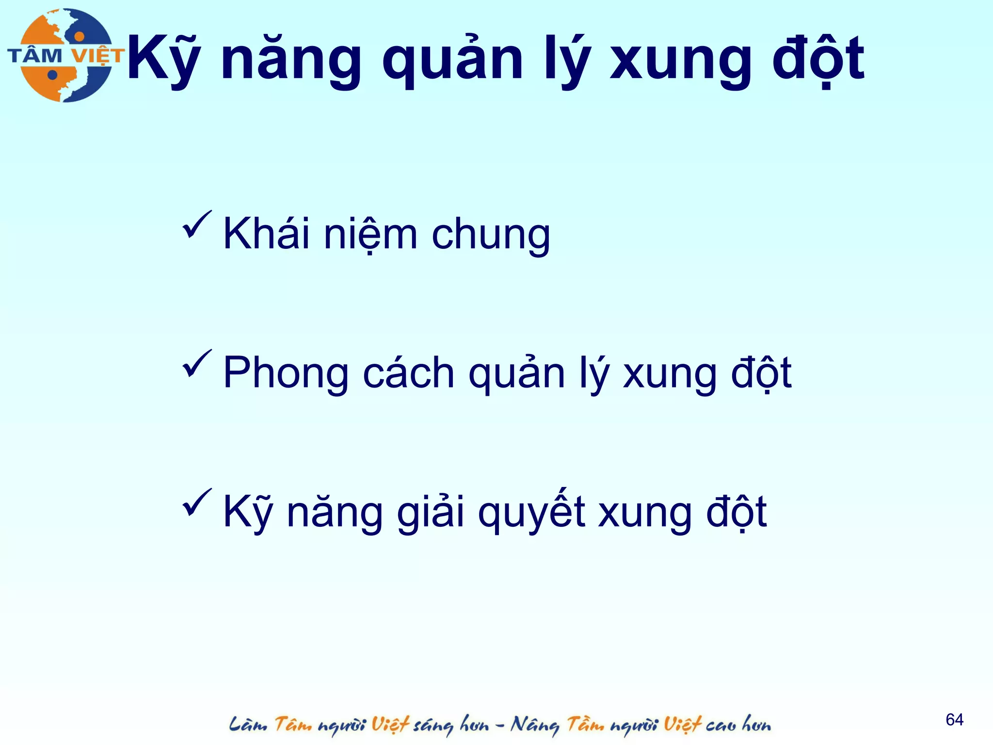 Kỹ năng quản lý xung đột

  Khái niệm chung


  Phong cách quản lý xung đột


  Kỹ năng giải quyết xung đột



                                 64
 