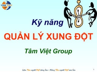 Kỹ năng
QUẢN LÝ XUNG ĐỘT
   Tâm Việt Group

                    1
 