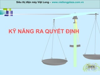 KỸ NĂNG RA QUYẾT ĐỊNH Siêu thị điện máy Việt Long -  www.vietlongplaza.com.vn 