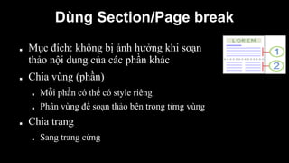 Dùng Section/Page break
■ Mục đích: không bị ảnh hưởng khi soạn
thảo nội dung của các phần khác
■ Chia vùng (phần)
■ Mỗi p...
