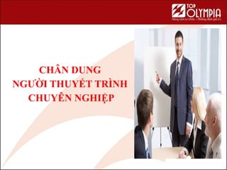 CHÂN DUNG
NGƯỜI THUYẾT TRÌNH
CHUYÊN NGHIỆP
 
