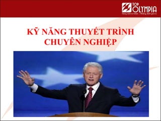KỸ NĂNG THUYẾT TRÌNH
CHUYÊN NGHIỆP
 
