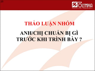 THẢO LUẬN NHÓM
25
ANH/CHỊ CHUẨN BỊ GÌ
TRƯỚC KHI TRÌNH BÀY ?
 