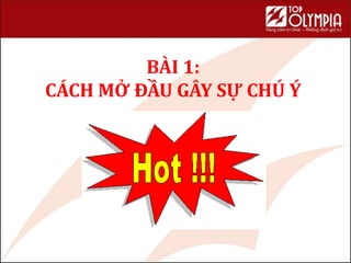BÀI 1:
CÁCH MỞ ĐẦU GÂY SỰ CHÚ Ý
26
 