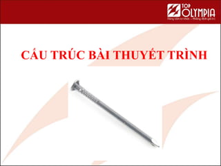 CẤU TRÚC BÀI THUYẾT TRÌNH
27
 