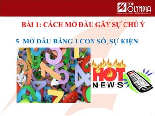 5. MỞ ĐẦU BẰNG 1 CON SỐ, SỰ KIỆN
BÀI 1: CÁCH MỞ ĐẦU GÂY SỰ CHÚ Ý
 