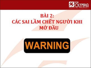 BÀI 2:
CÁC SAI LẦM CHẾT NGƯỜI KHI
MỞ ĐẦU
35
 