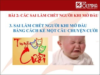 3. SAI LẦM CHẾT NGƯỜI KHI MỞ ĐẦU
BẰNG CÁCH KỂ MỘT CÂU CHUYỆN CƯỜI
BÀI 2: CÁC SAI LẦM CHẾT NGƯỜI KHI MỞ ĐẦU
 