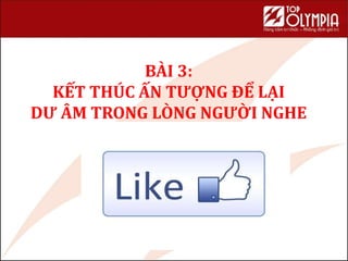 BÀI 3:
KẾT THÚC ẤN TƯỢNG ĐỂ LẠI
DƯ ÂM TRONG LÒNG NGƯỜI NGHE
41
 