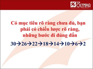 Có mục tiêu rõ ràng chưa đủ, bạn
phải có chiến lược rõ ràng,
những bước đi đúng đắn
49
30262218141062
 